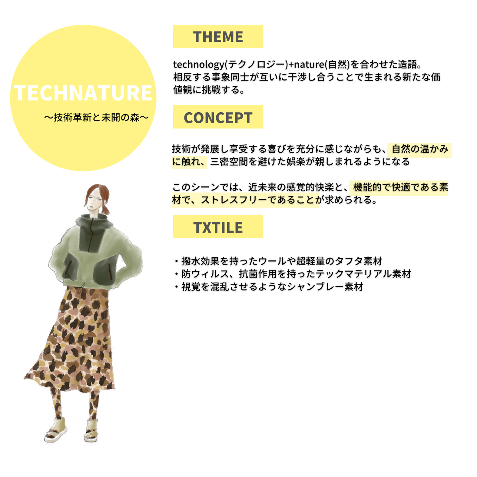 宇仁繊維商談会2021-2022AW。thecnology（テクノロジー）+nature（自然）を合わせた造語。相反する事象同士が互いに干渉し合うことで生まれる新たな価値観に挑戦する。技術が発展し享受する喜びを充分に感じながらも、<u>自然の温かみに触れ、三密空間を避けた娯楽が親しまれるようになる。このシーンでは、近未来の感覚的快楽と機能的で快適である素材で、ストレスフリーであることが求められる。撥水効果を持ったウールや超軽量のタフタ素材。防ウィルス、抗菌作用を持ったテックマテリアル素材。視覚を混乱させるようなシャンブレー素材。